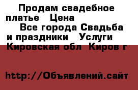 Продам свадебное платье › Цена ­ 18.000-20.000 - Все города Свадьба и праздники » Услуги   . Кировская обл.,Киров г.